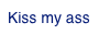 Kiss my ass