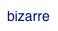 bizarre