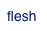 flesh