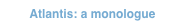 Atlantis: a monologue